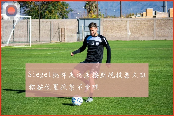 Siegel批评美记未按新规投票文班称按位置投票不合理
