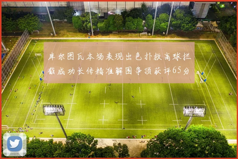 库尔图瓦本场表现出色扑救高球拦截成功长传精准解围争顶获评65分